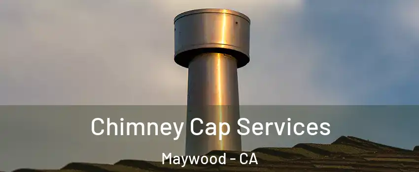  Chimney Cap Services Maywood - CA
