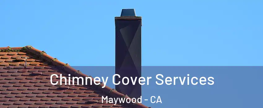  Chimney Cover Services Maywood - CA