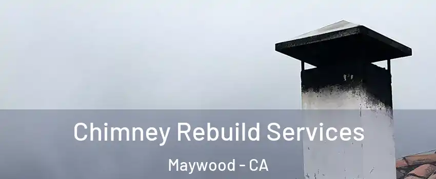  Chimney Rebuild Services Maywood - CA