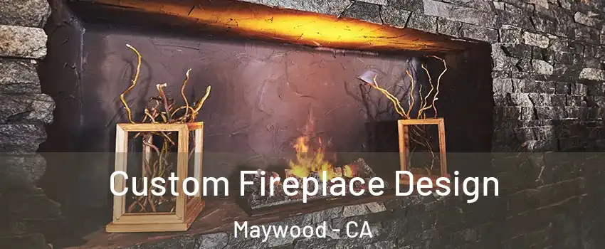  Custom Fireplace Design Maywood - CA