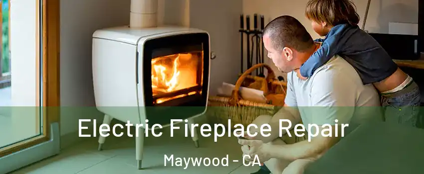 Electric Fireplace Repair Maywood - CA