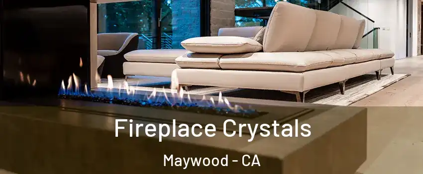  Fireplace Crystals Maywood - CA