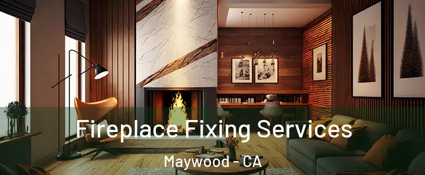  Fireplace Fixing Services Maywood - CA