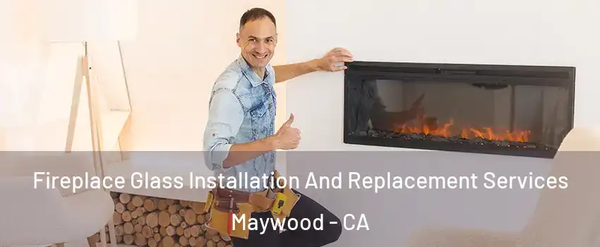  Fireplace Glass Installation And Replacement Services Maywood - CA