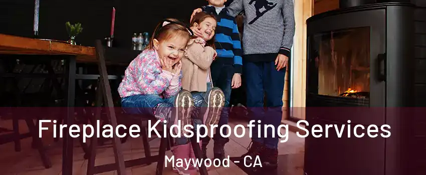  Fireplace Kidsproofing Services Maywood - CA