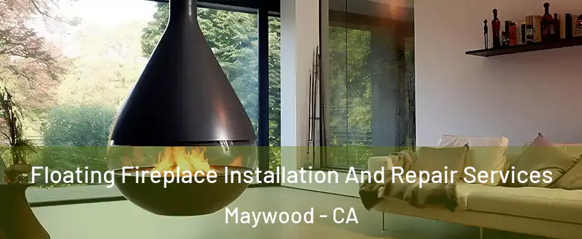  Floating Fireplace Installation And Repair Services Maywood - CA