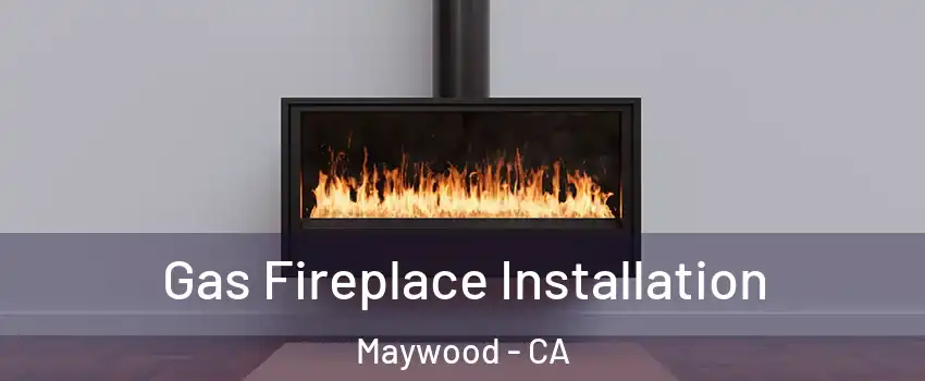  Gas Fireplace Installation Maywood - CA