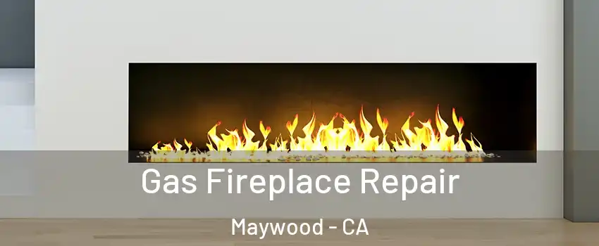  Gas Fireplace Repair Maywood - CA
