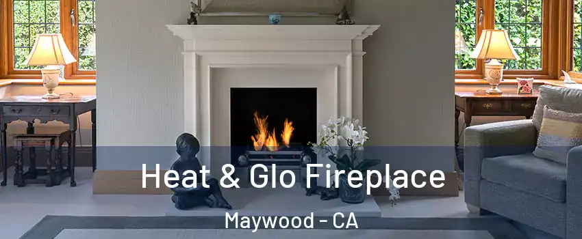  Heat & Glo Fireplace Maywood - CA
