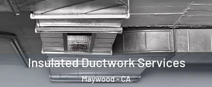  Insulated Ductwork Services Maywood - CA