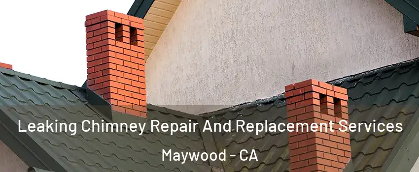  Leaking Chimney Repair And Replacement Services Maywood - CA