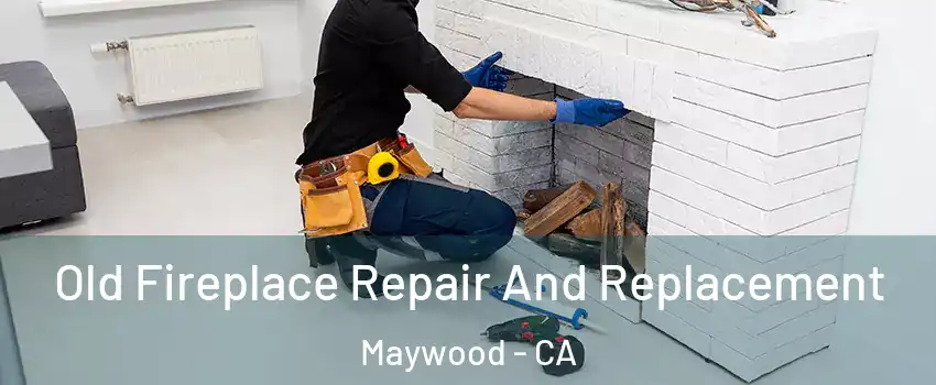  Old Fireplace Repair And Replacement Maywood - CA