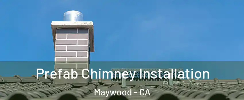  Prefab Chimney Installation Maywood - CA