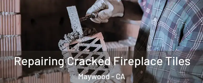  Repairing Cracked Fireplace Tiles Maywood - CA