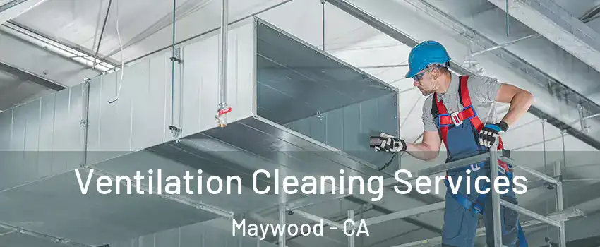  Ventilation Cleaning Services Maywood - CA